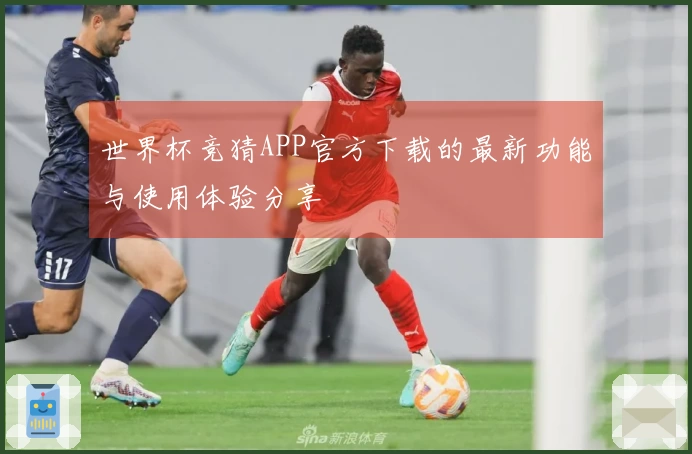 世界杯竞猜APP官方下载的最新功能与使用体验分享